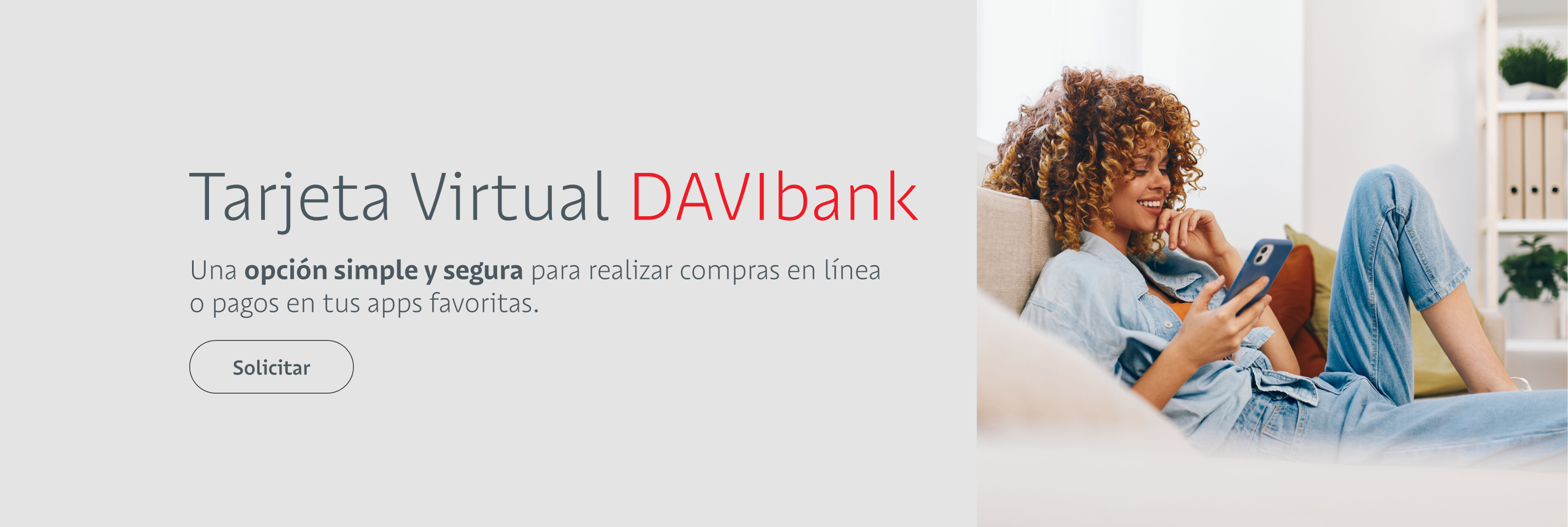 Una opción simple y segura para realizar compras en línea o pagos en tus apps favoritas.